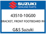 Suzuki Oem Part 43510-10G00 Bracket, Front Footboard Rh. Fixed Price $32.45.