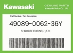 Kawasaki Genuine Shroud-engine,lh,f.c. 49089-0062-36Y. Fixed Price $158.77.