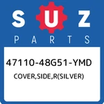 47110-48G51-YMD Suzuki Cover,side,r(silver) 4711048G51YMD, New Genuine Oem Part. Fixed Price $365.87.