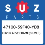 47100-39F40-YD8 Suzuki Cover Assy,frame(silver) 4710039F40YD8, New Genuine Oem P. Fixed Price $2205.18.