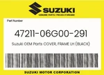 Suzuki Genuine Cover, Frame Lh (black) 47211-06G00-291. Fixed Price $27.71.