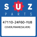 47110-24F60-YU8 Suzuki Cover,frame(silver) 4711024F60YU8, New Genuine Oem Part. Fixed Price $721.69.